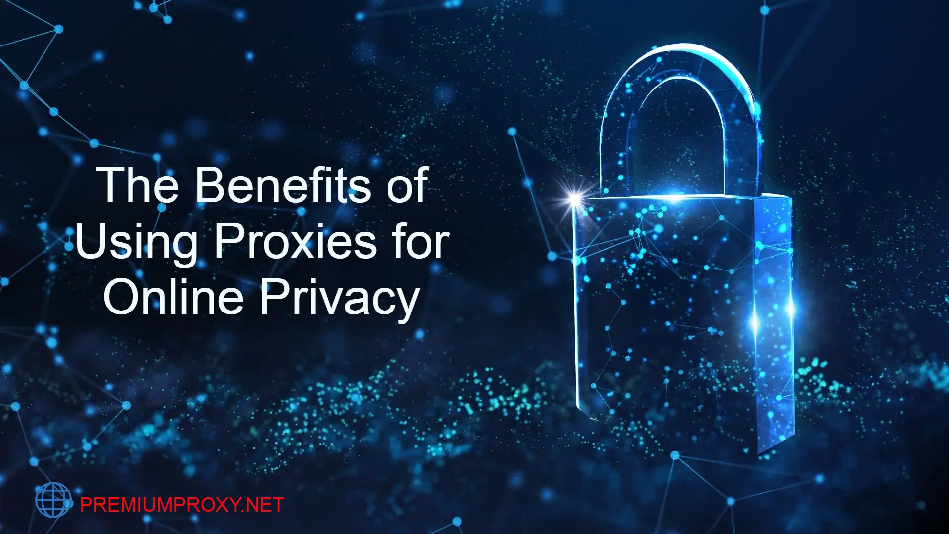 The Benefits of Using Proxies for Online Privacy - Premium Proxy